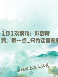 101次索欢：影后辣妻，乖一点