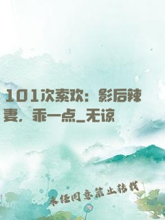 101次索欢：影后辣妻，乖一点
