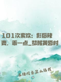 101次索欢：影后辣妻，乖一点