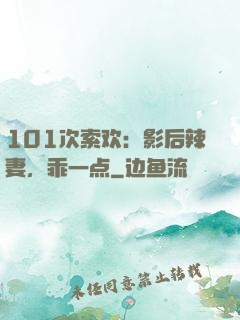 101次索欢：影后辣妻，乖一点