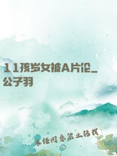 11孩岁女被A片伦