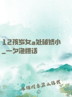 12孩岁女a处破娇小