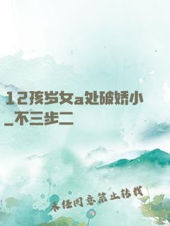 12孩岁女a处破娇小