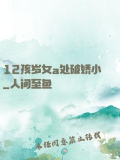 12孩岁女a处破娇小