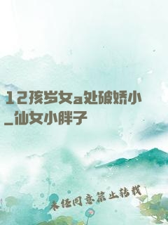 12孩岁女a处破娇小