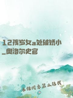 12孩岁女a处破娇小