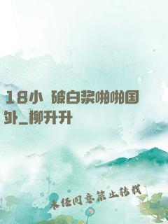18小泬破白浆啪啪国外