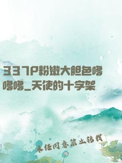 337P粉嫩大胆色噜噜噜