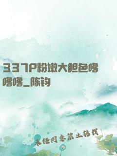 337P粉嫩大胆色噜噜噜