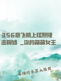 356章飞机上猛烈撞击鞠婧祎