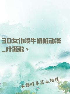3D女仆喷牛奶脏动漫