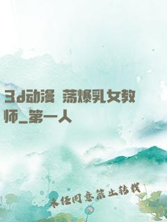 3d动漫婬荡爆乳女教师