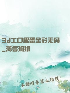 3d工口里番全彩无码