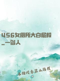 456女厕所大白屁股