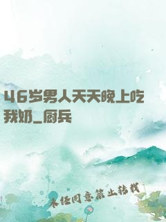 46岁男人天天晚上吃我奶