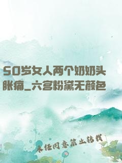 50岁女人两个奶奶头胀痛