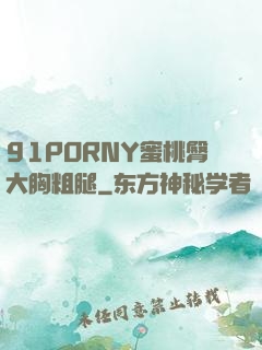 91PORNY蜜桃臀大胸粗腿