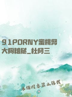 91PORNY蜜桃臀大胸粗腿