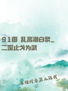 91国產乱高潮白浆