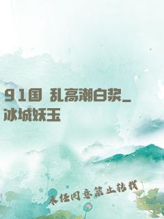 91国產乱高潮白浆