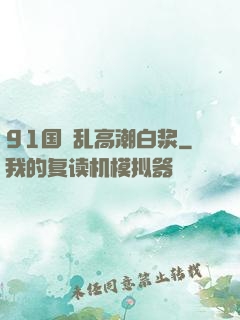 91国產乱高潮白浆