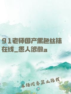 91老师国产黑色丝袜在线