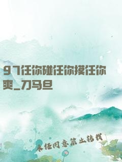 97任你碰任你摸任你爽