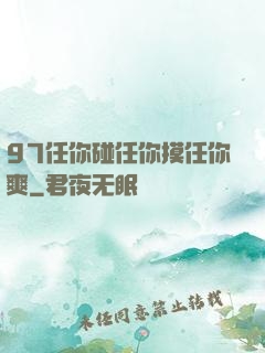 97任你碰任你摸任你爽