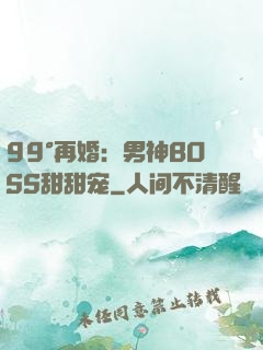 99°再婚：男神BOSS甜甜宠