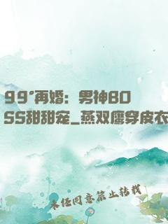 99°再婚：男神BOSS甜甜宠