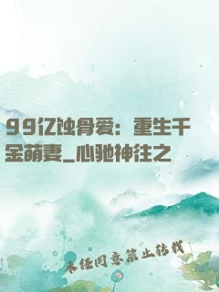 99亿蚀骨爱：重生千金萌妻