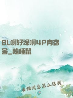 BL啊好深啊4P肉宿舍