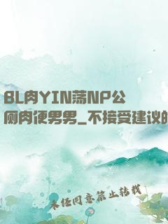 BL肉YIN荡NP公厕肉便男男
