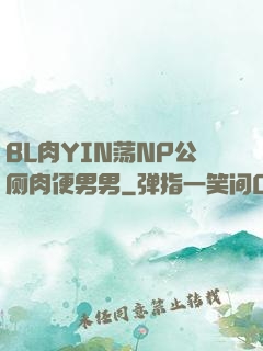 BL肉YIN荡NP公厕肉便男男
