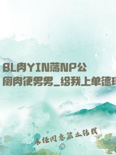 BL肉YIN荡NP公厕肉便男男