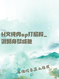 H文纯肉sp打屁股