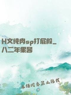 H文纯肉sp打屁股