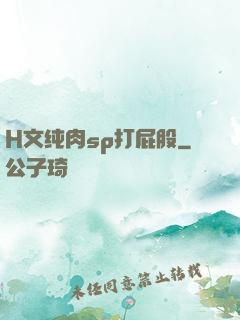 H文纯肉sp打屁股