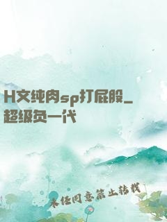 H文纯肉sp打屁股