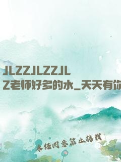 JLZZJLZZJLZ老师好多的水