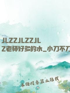 JLZZJLZZJLZ老师好多的水