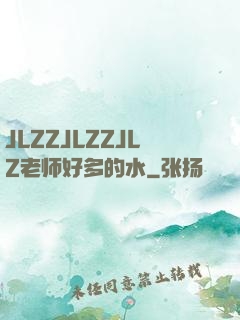 JLZZJLZZJLZ老师好多的水