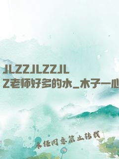 JLZZJLZZJLZ老师好多的水