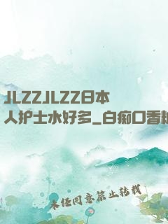 JLZZJLZZ日本人护士水好多