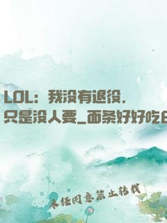 LOL：我没有退役，只是没人要