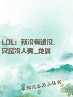 LOL：我没有退役，只是没人要