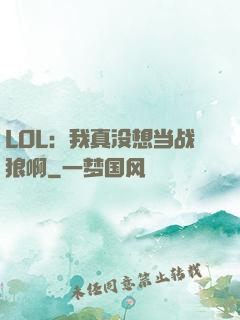 LOL：我真没想当战狼啊