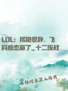 LOL：拐跑恩静，飞科心态崩了