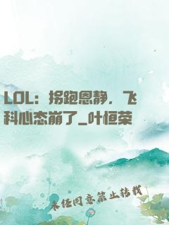 LOL：拐跑恩静，飞科心态崩了