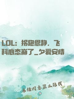 LOL：拐跑恩静，飞科心态崩了